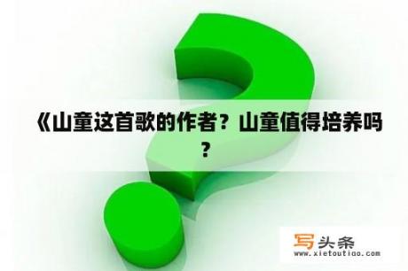 《山童这首歌的作者？山童值得培养吗？