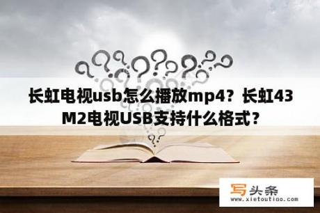 长虹电视usb怎么播放mp4？长虹43M2电视USB支持什么格式？