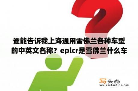 谁能告诉我上海通用雪佛兰各种车型的中英文名称？eplcr是雪佛兰什么车？