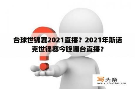 台球世锦赛2021直播？2021年斯诺克世锦赛今晚哪台直播？