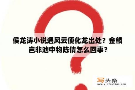 侯龙涛小说遇风云便化龙出处？金麟岂非池中物陈倩怎么回事？