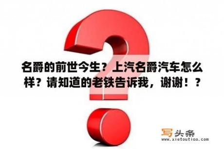 名爵的前世今生？上汽名爵汽车怎么样？请知道的老铁告诉我，谢谢！？