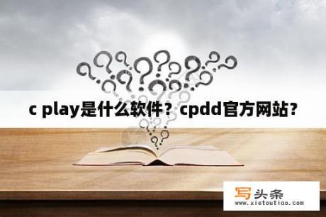 c play是什么软件？cpdd官方网站？