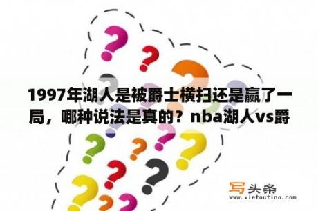 1997年湖人是被爵士横扫还是赢了一局，哪种说法是真的？nba湖人vs爵士全场录像回放