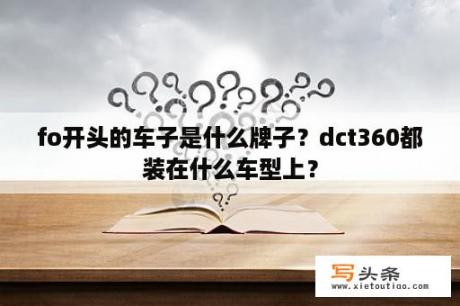 fo开头的车子是什么牌子？dct360都装在什么车型上？