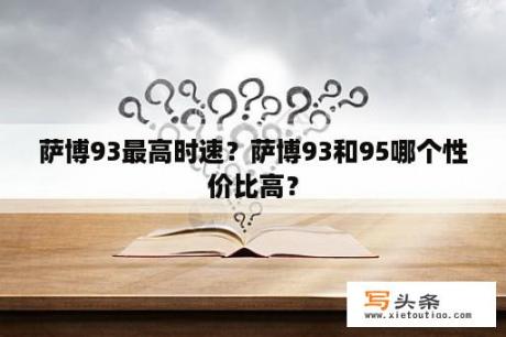 萨博93最高时速？萨博93和95哪个性价比高？