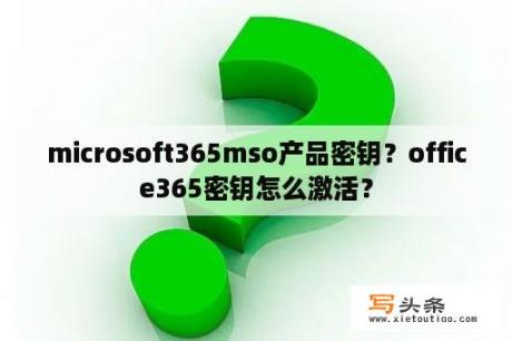 microsoft365mso产品密钥？office365密钥怎么激活？