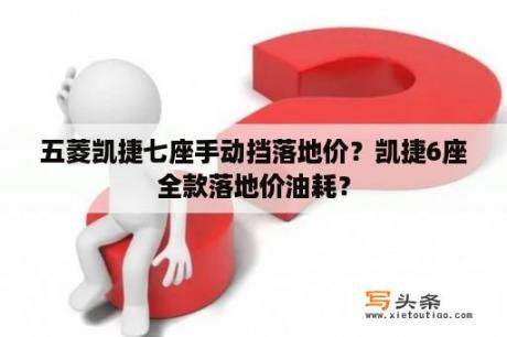 五菱凯捷七座手动挡落地价？凯捷6座全款落地价油耗？