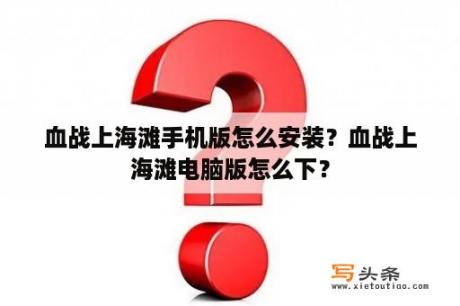 血战上海滩手机版怎么安装？血战上海滩电脑版怎么下？