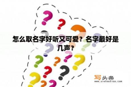 怎么取名字好听又可爱？名字最好是几声？