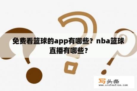 免费看篮球的app有哪些？nba篮球直播有哪些？