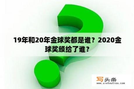 19年和20年金球奖都是谁？2020金球奖颁给了谁？