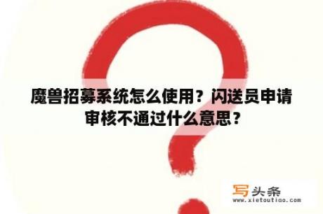 魔兽招募系统怎么使用？闪送员申请审核不通过什么意思？