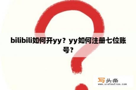 bilibili如何开yy？yy如何注册七位账号？