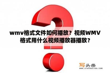 wmv格式文件如何播放？视频WMV格式用什么视频播放器播放？