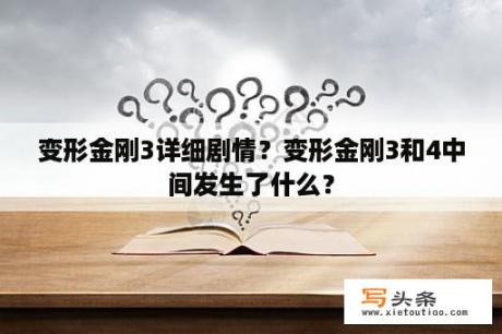 变形金刚3详细剧情？变形金刚3和4中间发生了什么？