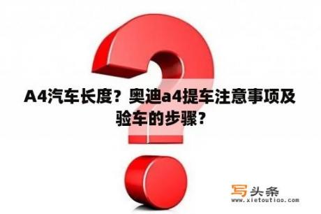 A4汽车长度？奥迪a4提车注意事项及验车的步骤？