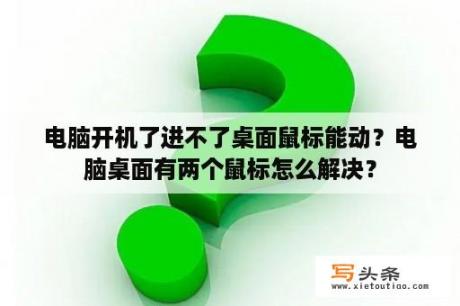 电脑开机了进不了桌面鼠标能动？电脑桌面有两个鼠标怎么解决？