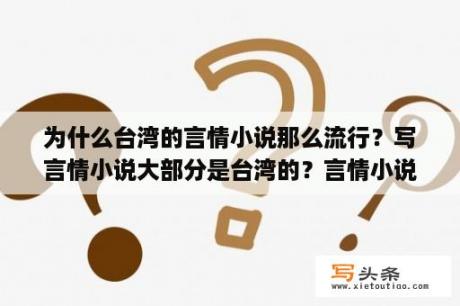 为什么台湾的言情小说那么流行？写言情小说大部分是台湾的？言情小说cp有哪些？