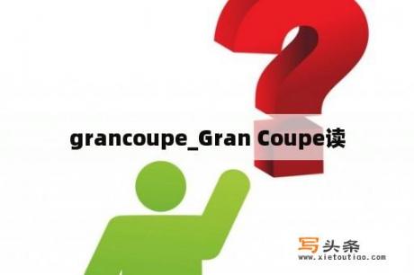 grancoupe_Gran Coupe读