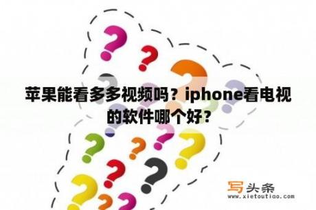 苹果能看多多视频吗？iphone看电视的软件哪个好？