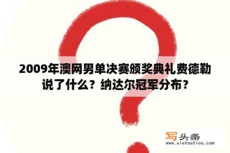 2009年澳网男单决赛颁奖典礼费德勒说了什么？纳达尔冠军分布？