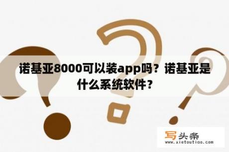 诺基亚8000可以装app吗？诺基亚是什么系统软件？