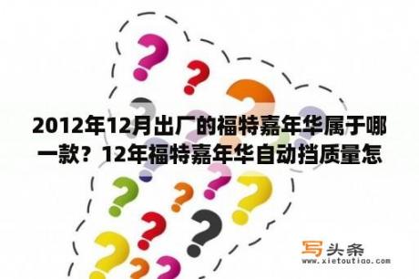 2012年12月出厂的福特嘉年华属于哪一款？12年福特嘉年华自动挡质量怎么样？