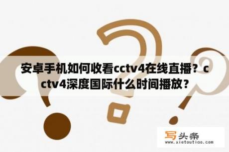 安卓手机如何收看cctv4在线直播？cctv4深度国际什么时间播放？