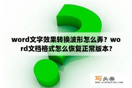 word文字效果转换波形怎么弄？word文档格式怎么恢复正常版本？