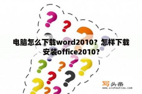 电脑怎么下载word2010？怎样下载安装office2010？