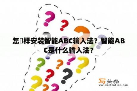 怎麼样安装智能ABC输入法？智能ABC是什么输入法？