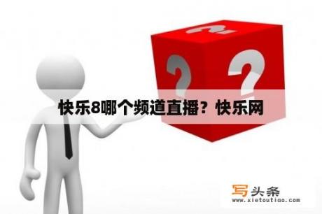 快乐8哪个频道直播？快乐网