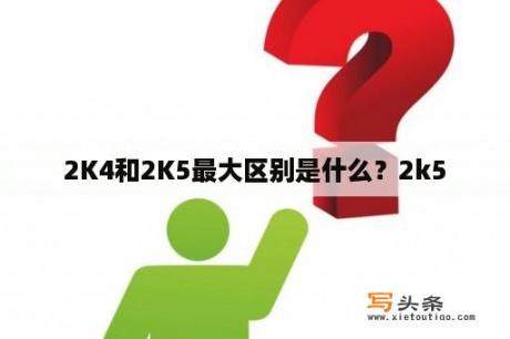 2K4和2K5最大区别是什么？2k5