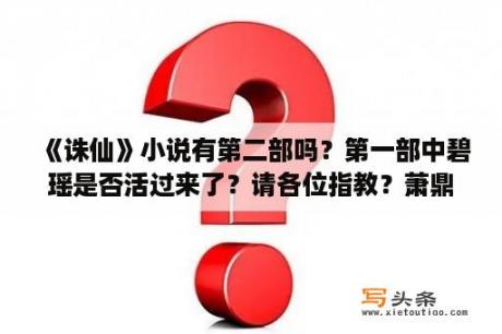 《诛仙》小说有第二部吗？第一部中碧瑶是否活过来了？请各位指教？萧鼎完本小说有哪些？