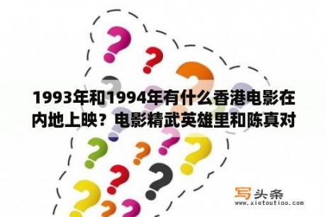 1993年和1994年有什么香港电影在内地上映？电影精武英雄里和陈真对打的滕田刚是谁演的？