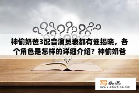 神偷奶爸3配音演员表都有谁揭晓，各个角色是怎样的详细介绍？神偷奶爸3国语配音是谁？