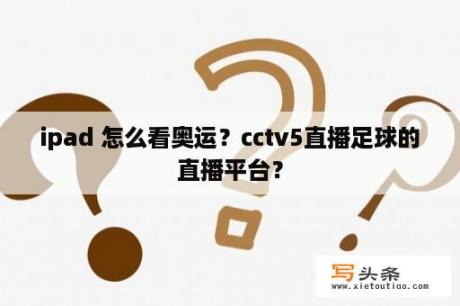 ipad 怎么看奥运？cctv5直播足球的直播平台？