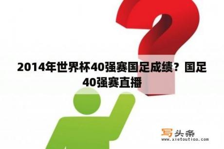 2014年世界杯40强赛国足成绩？国足40强赛直播