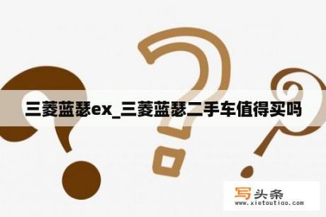 三菱蓝瑟ex_三菱蓝瑟二手车值得买吗