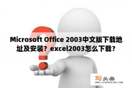 Microsoft Office 2003中文版下载地址及安装？excel2003怎么下载？