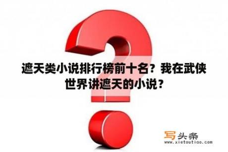 遮天类小说排行榜前十名？我在武侠世界讲遮天的小说？