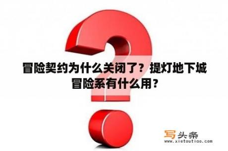 冒险契约为什么关闭了？提灯地下城冒险系有什么用？