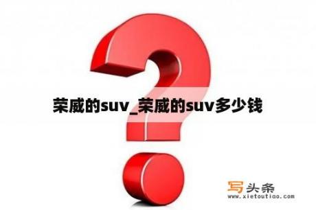 荣威的suv_荣威的suv多少钱