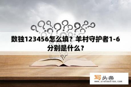 数独123456怎么填？羊村守护者1-6分别是什么？