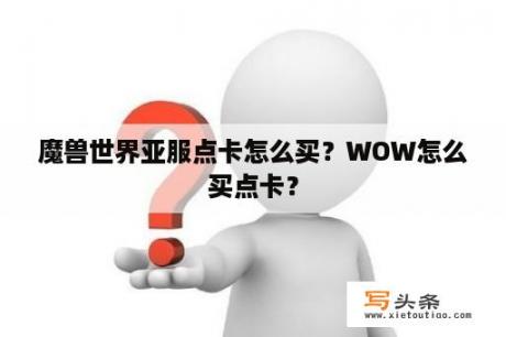 魔兽世界亚服点卡怎么买？WOW怎么买点卡？