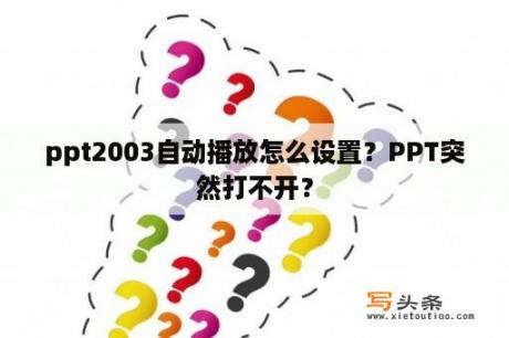 ppt2003自动播放怎么设置？PPT突然打不开？