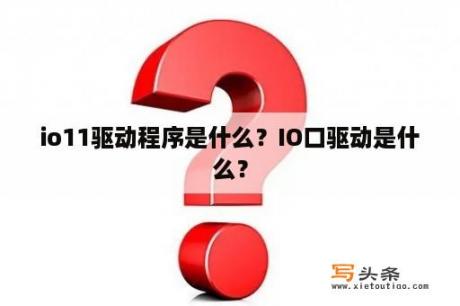 io11驱动程序是什么？IO口驱动是什么？