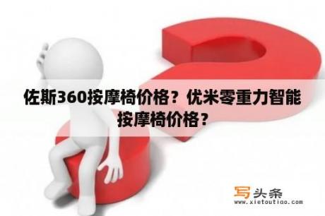 佐斯360按摩椅价格？优米零重力智能按摩椅价格？
