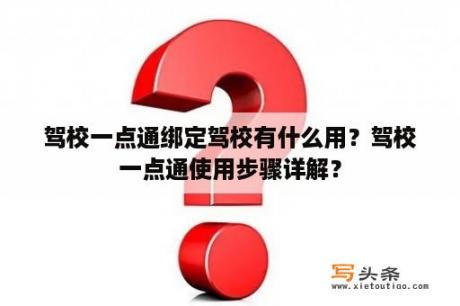 驾校一点通绑定驾校有什么用？驾校一点通使用步骤详解？